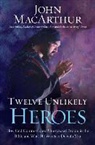 John MacArthur - Twelve Unlikely Heroes: How God Commissioned Unexpected People in the Bible and What He Wants to Do with You