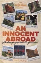 John Berendt, Dave Eggers, Richard Ford, Pico Iyer, Lonely Planet, John Eggers Lonely Planet Berendt... - An innocent abroad : life-changing trips from 35 great writers