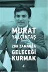 Murat Yalcintas - Zor Zamanda Gelecegi Kurmak