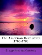 D. Appleton and Comp, D. Appleton And Company - The American Revolution 1763-1783