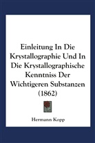 Hermann Kopp - Einleitung in die Krystallographie und in die Krystallographische Kenntniss der Wichtigeren Substanzen
