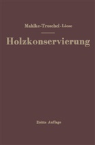 Friedric Mahlke, Friedrich Mahlke, Ernst Troschel, Johanne Liese, Johannes Liese - Handbuch der Holzkonservierung