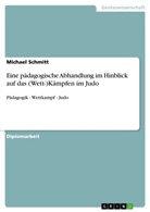 Michael Schmitt - Eine pädagogische Abhandlung im Hinblick auf das (Wett-)Kämpfen im Judo