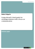 Robert Högerle - Going abroad! A brief guide for exchange-students with a focus on communication