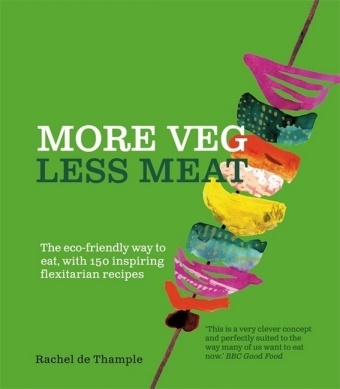 Rachel De Thample, Rachel de Thample - Less Meat More Veg The Eco-Friendly Way to Eat, with 150 Inspiring Recipes