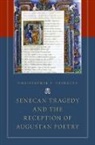 Christopher V Trinacty, Christopher V. Trinacty, Christopher V. (Assistant Professor of C Trinacty, Christopher V. (Assistant Professor of Classics Trinacty - Senecan Tragedy and the Reception of Augustan Poetry