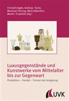 Mar Häberlein, Mark Häberlein, Markwar Herzog, Markwart Herzog, Chris Jeggle, Christof Jeggle... - Luxusgegenstände und Kunstwerke vom Mittelalter bis zur Gegenwart