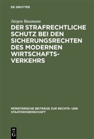 Jürgen Baumann - Der strafrechtliche Schutz bei den Sicherungsrechten des modernen Wirtschaftsverkehrs