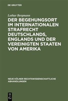 Lothar Bergmann - Der Begehungsort im internationalen Strafrecht Deutschlands, Englands und der Vereinigten Staaten von Amerika