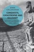 John Gillingham - Conquests, Catastrophe and Recovery Britain and Ireland 1066-1485
