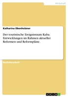 Katharina Obenholzner - Der touristische Ereignisraum Kuba. Entwicklungen im Rahmen aktueller Reformen und Reformpläne.