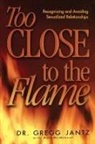 Dr Gregg Jantz, Gregg Jantz, Gregory Jantz, Gregory L. Jantz - Too Close to the Flame