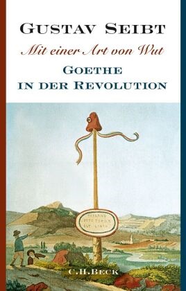 Gustav Seibt - Mit einer Art von Wut - Goethe in der Revolution
