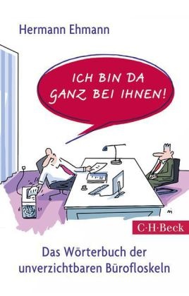 Hermann Ehmann, Dirk Meissner - Ich bin da ganz bei Ihnen! Das Wörterbuch der unverzichtbaren Bürofloskeln