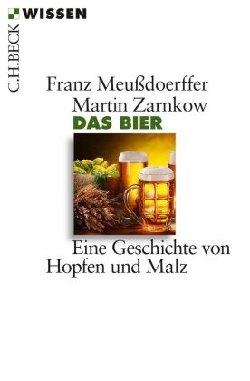Franz Meußdoerffer, Martin Zarnkow - Das Bier - Eine Geschichte von Hopfen und Malz