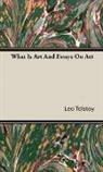 Leo Tolstoy, Leo Nikolayevich Tolstoy - What Is Art and Essays on Art