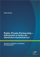 Stefan Greite - Public Private Partnership - Allheilmittel in Zeiten der öffentlichen Haushaltskrise? Chancen und Risiken am Beispiel der Bundeswehr