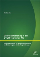 Kai Hürdler - Guerilla Marketing in der L TUR Tourismus AG: Guerilla Marketing als Marketinginstrument zur Steigerung der Kundenfrequentierung
