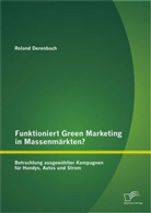 Roland Derenbach - Funktioniert Green Marketing in Massenmärkten? Betrachtung ausgewählter Kampagnen für Handys, Autos und Strom
