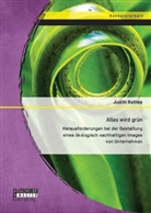 Judith D Rathke, Judith D. Rathke - Alles wird grün: Herausforderungen bei der Gestaltung eines ökologisch nachhaltigen Images von Unternehmen