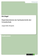 Eric Engel - Experimentieren im Sachunterricht der Grundschule