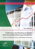 Sven Wettach - Einführung in das Marketing am Beispiel eines Personaldienstleistungsunternehmens: Ein Lehr- und Arbeitsbuch mit mehr als 80 Aufgaben und Lösungen