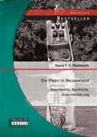 David F E Madeheim, David F. E. Madeheim - Die Maori in Neuseeland: Geschichte, Konflikte, Diskriminierung