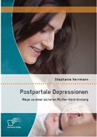 Stephanie Herrmann - Postpartale Depressionen: Wege zu einer sicheren Mutter-Kind-Bindung
