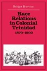 Bridget Brereton - Race Relations in Colonial Trinidad 1870-1900