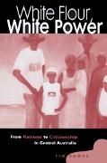 Tim Rowse, Rowse Tim - White Flour, White Power - From Rations to Citizenship in Central Australia