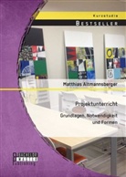 Matthias Altmannsberger - Projektunterricht: Grundlagen, Notwendigkeit und Formen