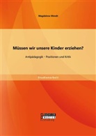 Magdalena Wendt - Müssen wir unsere Kinder erziehen? Antipädagogik - Positionen und Kritik