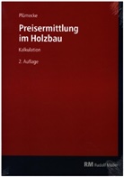 Werner Ernesti, Heidrun Grau, Heidrun (Prof. Dr.-Ing. Grau, Heidrun (Prof. Dr.-Ing.) Grau, Markus Kattenbusch, Dieter Kuhlenkamp... - Plümecke - Preisermittlung im Holzbau
