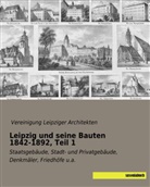 Vereinigun Leipziger Architekten, Vereinigung Leipziger Architekten, Vereinigung Leipziger Architekten - Leipzig und seine Bauten 1842-1892, Teil 1