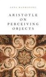 Anna Marmodoro, Anna (Official Fellow in Philosophy Marmodoro, Marmodoro Anna - Aristotle on Perceiving Objects