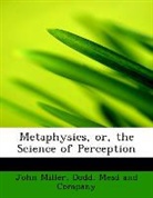 Dodd. Mead and Company, John Miller - Metaphysics, Or, the Science of Percepti