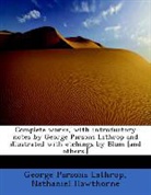 Nathaniel Hawthorne, George Parsons Lathrop - Complete Works, With Introductory Notes