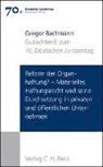 Gregor Bachmann - Verhandlungen des 70. Deutschen Juristentages Hannover 2014 Bd. I: Gutachten Teil E: Reform der Organhaftung? - Materielles Haftungsrecht und seine Durchsetzung in privaten und öffentlichen Unternehmen