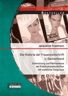 Jacqueline Friedmann - Die Historie der Frauenzeitschrift in Deutschland: Entwicklung und Marktanalyse der Publikumszeitschriften mit weiblicher Zielgruppe