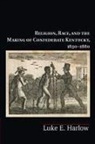 Luke E Harlow, Luke E. Harlow, Luke E. (University of Tennessee Harlow - Religion, Race, and the Making of Confederate Kentucky, 1830-1880