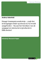 Andrea Hahnfeld - Draagt Grammaticaonderwijs - zoals het in leergangen Duits op niveau A1/A2 wordt aangeboden - bij aan het bereiken van de aangegeven interactieve/productieve ERK-doelen?