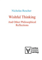 Nicholas Rescher - Wishful Thinking And Other Philosophical Reflections