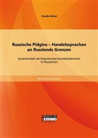 Claudia Nickel - Russische Pidgins Handelssprachen an Russlands Grenzen: Sprachkontakt als linguistisches Kontaktphänomen im Russischen