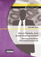 Jens Dell Anna, Jens Dell´Anna, Jens Dell'Anna - Wird ein Mitarbeiter durch variable Vergütung motiviert? Theoretische Grundlagen und empirische Erkenntnisse
