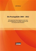Judith Büttner - Die Praxisgebühr 2004 - 2012 - wirkungsvolles Steuerungsinstrument oder Bürokratiegebilde mit sozialer Ausgrenzung? Ein analysierender Rückblick