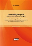 Onur Colak-Weber - Chancengleichheit durch anonymisierte Bewerbungen: Hat die Antidiskriminierungsstelle des Bundes nach dem Allgemeinen Gleichbehandlungsgesetz gehandelt und ist das Pilotprojekt in Deutschland etabliert?