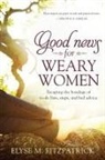 Elyse Fitzpatrick, Elyse M. Fitzpatrick - Good News for Weary Women