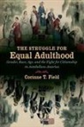 Corinne T. Field - The Struggle for Equal Adulthood