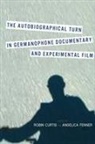 Robin Curtis, Angelica Fenner, Robin Curtis, Angelica Fenner - The Autobiographical Turn in Germanophone Documentary and Experimental Film