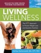 Ashley Darkenwald - Living Wellness: The Infit Approach to Proven Weight Loss and Dynamic Nutrition